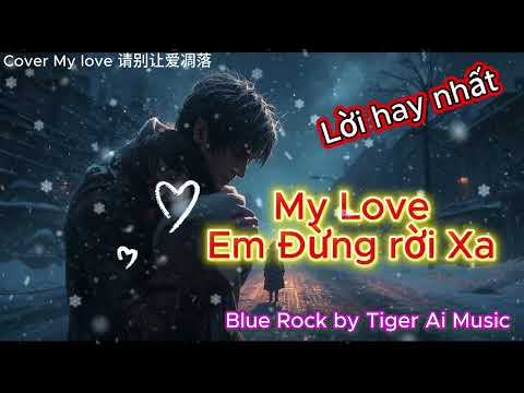 My Love 2 Blue Rock em đừng rời xa cover lời Việt hay nhất My love 请别让爱凋落|TigerAiMusic