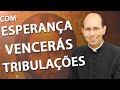 Com Esperança Vencerás a Tribulação - Padre Paulo Ricardo (25/05/14)