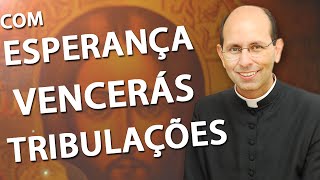 Com Esperança Vencerás a Tribulação - Padre Paulo Ricardo (25/05/14)