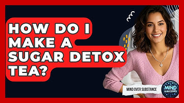 How Do I Make A Sugar Detox Tea? - Mind Over Substance