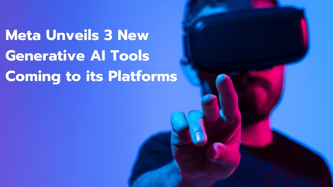 Meta Unveils 3 New Generative AI Tools Coming to its Platform | Techy ...