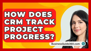 How Does CRM Track Project Progress? - BusinessGuide360.com