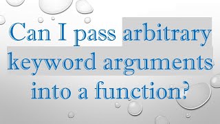 Can I pass arbitrary keyword arguments into a function?