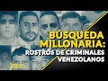 BÚSQUEDA MILLONARIA: rostros de criminales venezolanos | ⚫️ Venezuela Sin Filtro