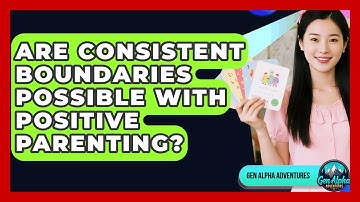 Are Consistent Boundaries Possible With Positive Parenting? - Gen Alpha Adventures