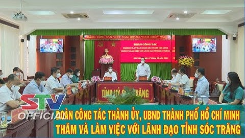 STV - Tin mới nhận(17/10): Đoàn công tác Thành ủy, UBND TP. HCM thăm và làm việc với tỉnh Sóc Trăng