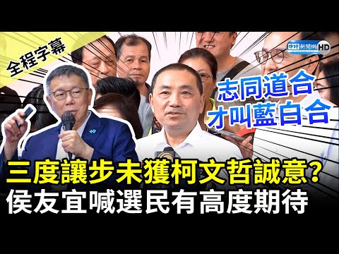 【全程字幕】三度讓步未獲柯文哲誠意？ 侯友宜喊選民有高度期待：志同道合才叫藍白合@ChinaTimes