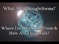 What Are Thoughtforms? Where do they come from? How Are They Made?