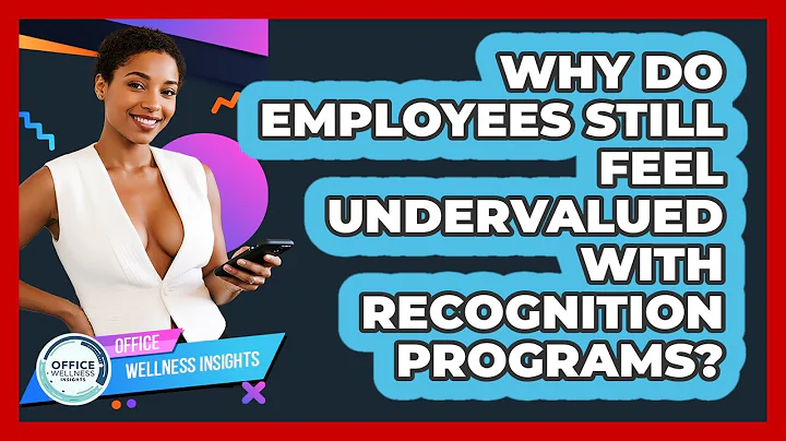 Why Do Employees Still Feel Undervalued With Recognition Programs? - Office Wellness Insights