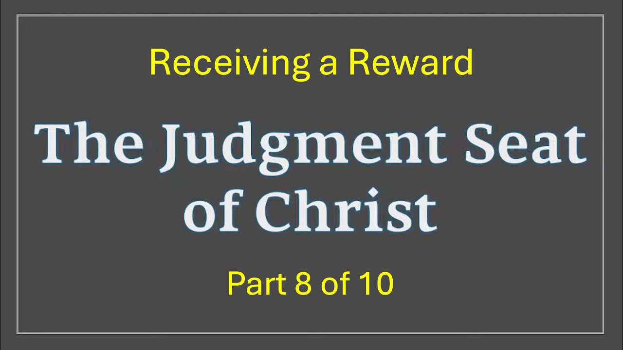 Judgment Seat of Christ - Pt 8/10 - Receiving a Reward