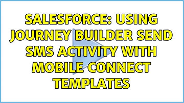 Salesforce: Using Journey Builder Send SMS Activity with Mobile Connect templates (2 Solutions!!)