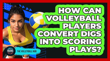 How Can Volleyball Players Convert Digs Into Scoring Plays? - The Volleyball Hub