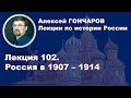 История России с Алексеем ГОНЧАРОВЫМ. Лекция 102. Россия в 1907 – 1914.