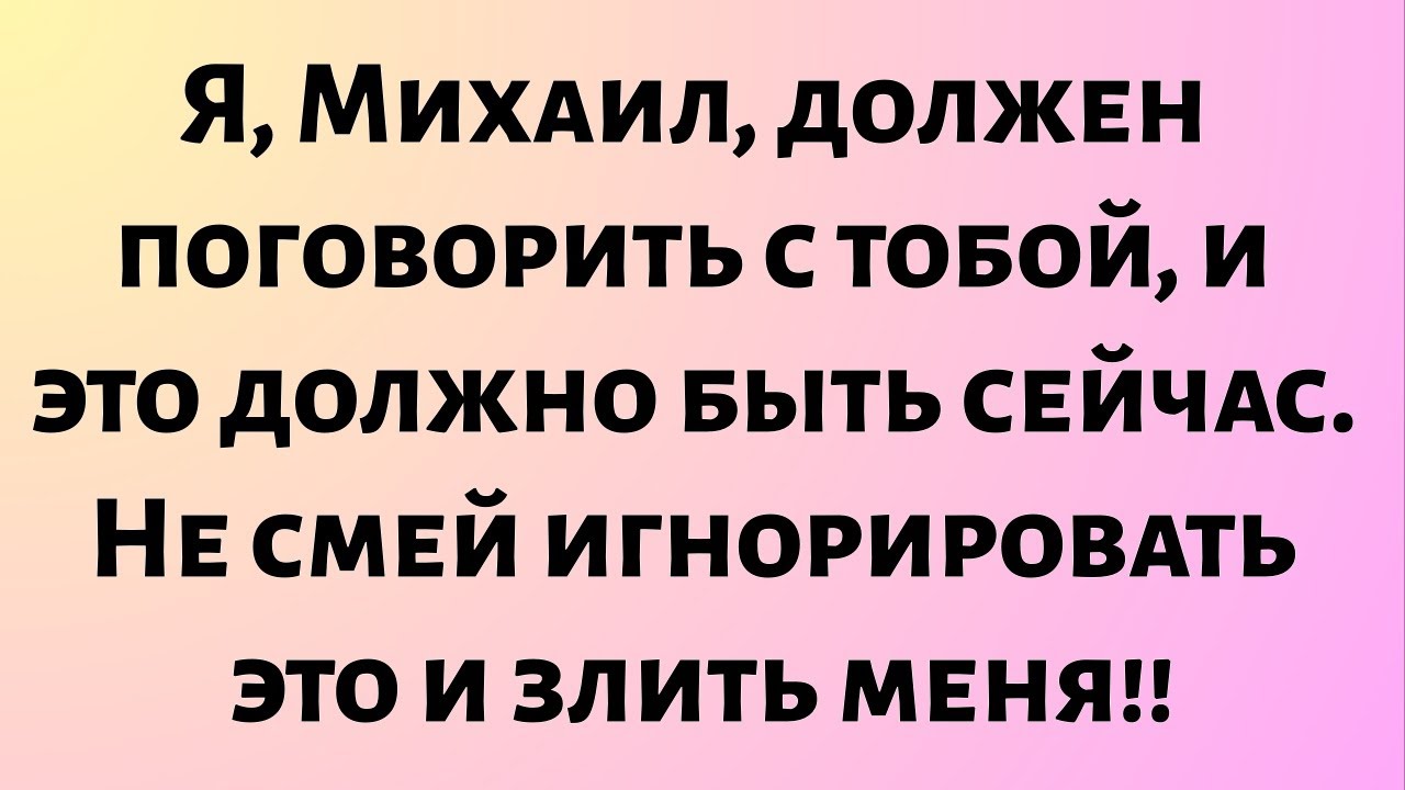 Я, Михаил, должен поговорить с тобой, и это должно быть сейчас. Не смей игнорировать это...