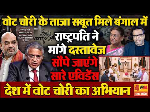वोट चोरी के ताजा सबूत मिले बंगाल में, राष्ट्रपति ने मांगे दस्तावेज सौंपे जाएँगे सारे एविडेंस