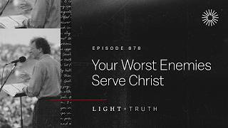 Your Worst Enemies Serve Christ