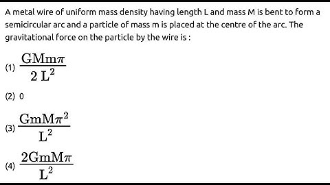 A metal wire of uniform mass density having length L and mass M is bent to form a semicircular arc