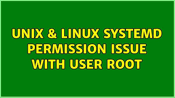 Unix & Linux: systemd permission issue with user root (2 Solutions!!)