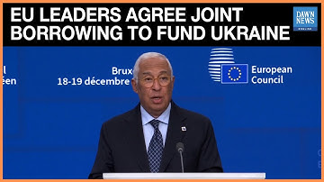 EU Leaders Agree Joint Borrowing To Fund Ukraine, Setting Aside Plan To Use Russian Frozen Assets
