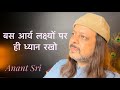बस आर्य लक्ष्यों पर ही ध्यान रखो | Anant Sri