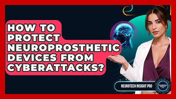 How To Protect Neuroprosthetic Devices From Cyberattacks? - Neurotech Insight Pro