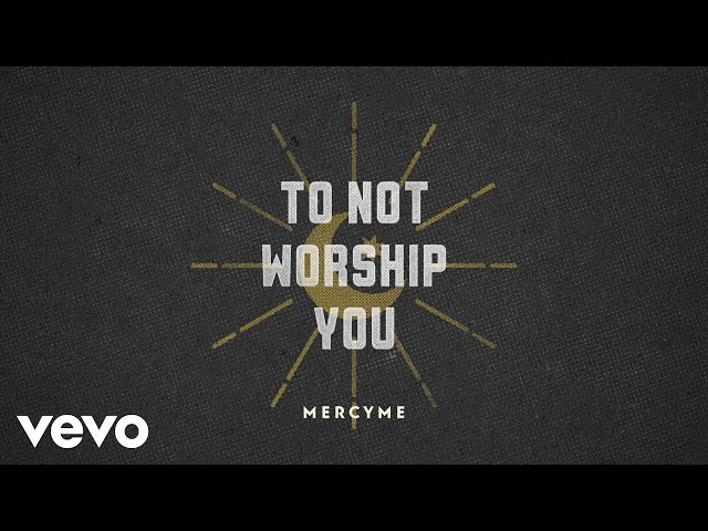 MercyMe - To Not Worship You