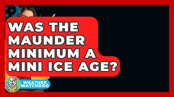 Was The Maunder Minimum A Mini Ice Age? - Weather Watchdog