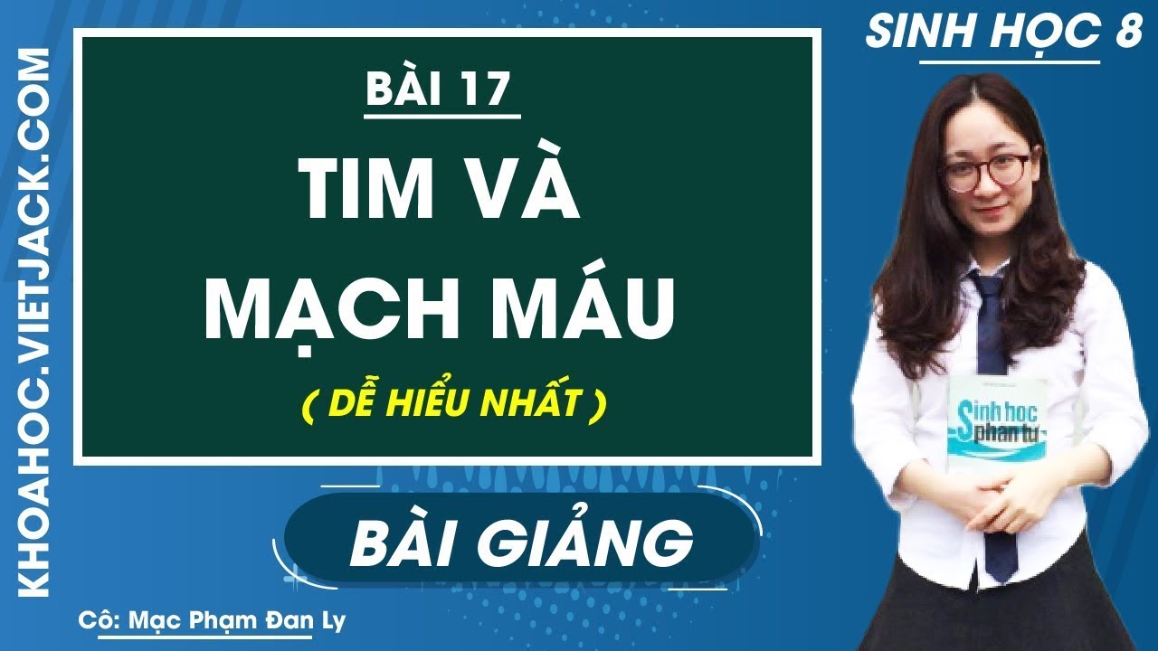 Sinh học 8 bài 17 | Tim và mạch máu – Bài 17 – Sinh học 8 – Cô Mạc Phạm Đan Ly (DỄ HIỂU NHẤT)