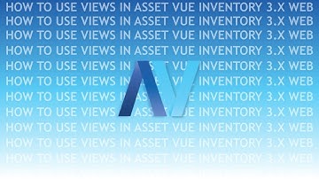 How to Use Views in Asset Vue Inventory 3.x Web