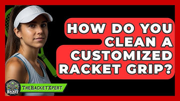 How Do You Clean A Customized Racket Grip? | The Racket Xpert News