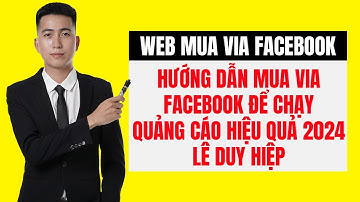 Hướng Dẫn Mua Via Facebook Để ChạyQuảng Cáo Hiệu Quả 2024 LÊ DUY HIỆP