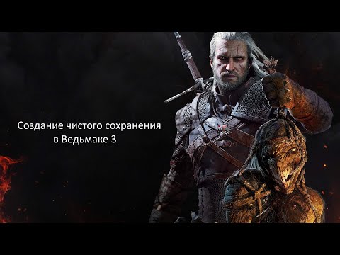Создание чистого сохранения/сейва в Ведьмаке 3