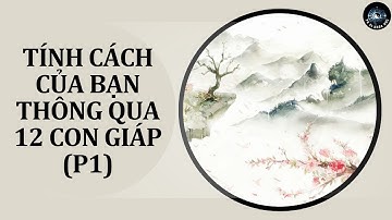 Tính cách của bạn thông qua 12 con giáp (P1)