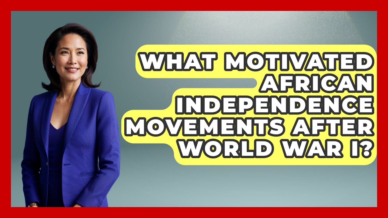 What Motivated African Independence Movements After World War I? - Military History HQ