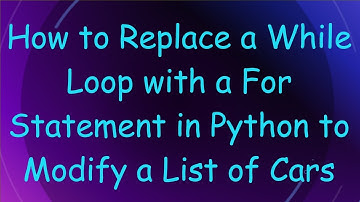 How to Replace a While Loop with a For Statement in Python to Modify a List of Cars