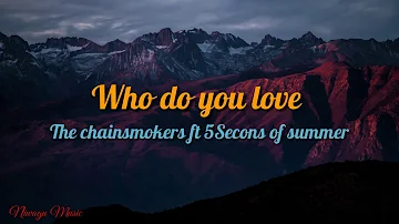 The Chainsmokers & 5 Seconds of Summer - Who Do You Love (Lyrics)