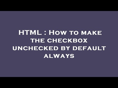 HTML : How to make the checkbox unchecked by default always