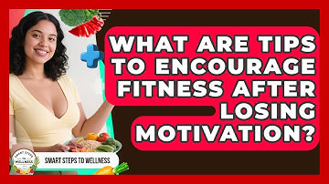 What Are Tips to Encourage Fitness After Losing Motivation? | Smart Steps to Wellness News