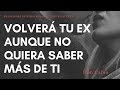 VOLVERÁ TU EX AUNQUE NO QUIERA SABER MÁS DE TI