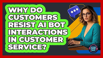 Why Do Customers Resist AI Bot Interactions In Customer Service? - Customer Support Coach