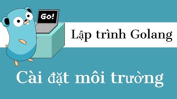 Lập trình Golang - 01 Cài đặt môi trường | Setup environment