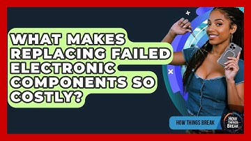 What Makes Replacing Failed Electronic Components So Costly? - How Things Break