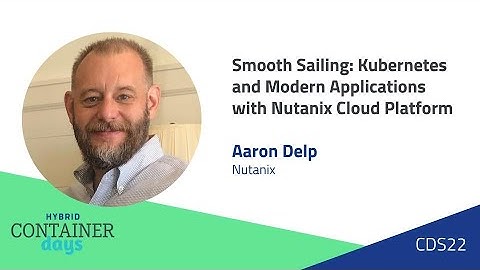 Smooth Sailing: Kubernetes and Modern Applications with Nutanix Cloud Platform - Aaron Delp, Nutanix