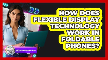 How Does Flexible Display Technology Work In Foldable Phones? - The Hardware Hub