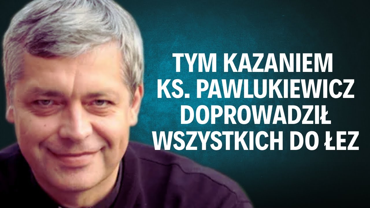 Tym kazaniem ks. Pawlukiewicz doprowadził wszystkich do łez