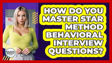 How Do You Master STAR Method Behavioral Interview Questions? - Midlife Reset Coach