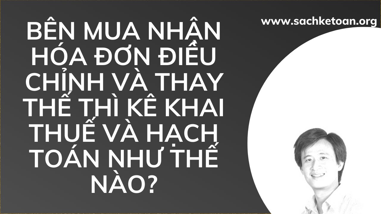 Hóa Đơn Điều Chỉnh Hoặc Thay Thế Thì Bên Mua Kê Khai Thuế GTGT Và Hạch Toán Như Thế Nào