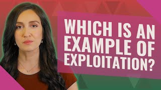 Which is an example of exploitation?