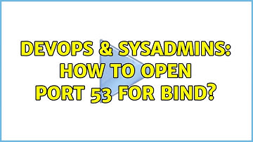 DevOps & SysAdmins: How to open port 53 for bind? (5 Solutions!!)
