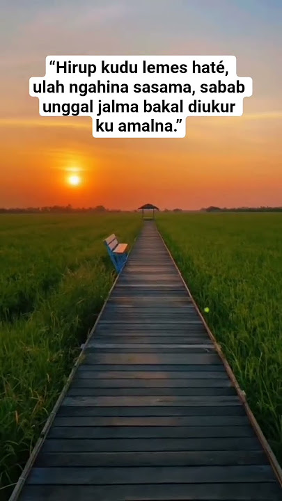 “Hirup kudu lemes haté, ulah ngahina sasama, sabab unggal jalma bakal diukur ku amalna.”